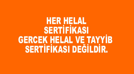 HER HELAL SERTİFİKASI GERÇEK HELAL VE TAYYİB SERTİFİKASI DEĞİLDİR